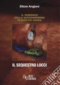 Il sequestro Locci. Ediz. integrale libro di Angioni Ettore