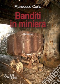 Banditi in miniera libro di Carta Francesco