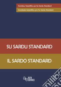 Su sardu standard-Il sardo standard. Ediz. bilingue libro di Comitau Scientìficu po su Sardu Standard-Comitadu Iscientìficu pro Su Sardu Standard (cur.)