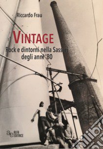 Vintage. Rock e dintorni nella Sassari degli anni '80. Ediz. integrale libro di Frau Riccardo