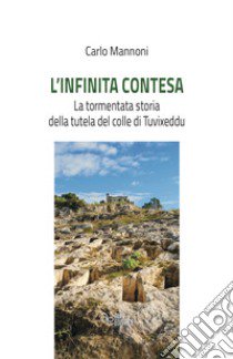 L'infinita contesa. La tormentata storia della tutela del colle di Tuvixeddu libro di Mannoni Carlo