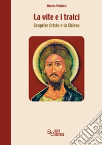 La vite e i tralci. Scoprire Cristo e la Chiesa libro di Pistolesi Alberto