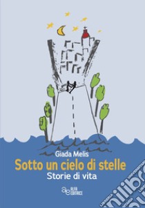 Sotto un cielo di stelle. Storie di vita libro di Melis Giada