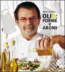 Olio: forme e aromi libro di Consolini Isidoro