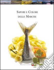 Sapori e colori delle Marche libro