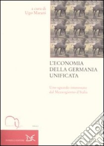 L'economia della Germania unificata. Uno sguardo interessato dal Mezzogiorno d'Italia libro di Marani U. (cur.)