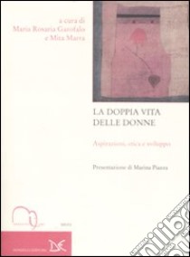 La doppia vita delle donne. Aspirazioni, etica e sviluppo libro di Garofalo M. R. (cur.); Marra M. (cur.)