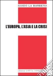 L'Europa, l'Asia e la crisi libro di La Barbera Guido