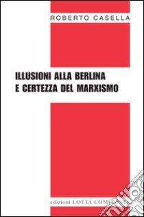 Illusioni alla berlina e certezza del marxismo libro di Casella Roberto