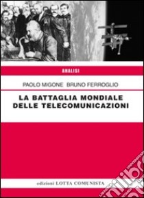 La battaglia mondiale delle telecomunicazioni libro di Migone Paolo; Ferroglio Bruno