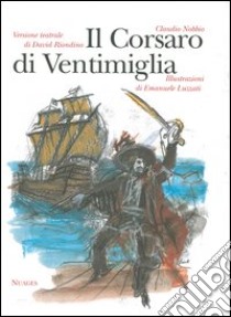 Il Corsaro di Ventimiglia e la sua famiglia. Versione teatrale libro di Nobbio Claudio; Riondino David; Luzzati Emanuele