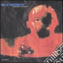 Nelle profondità. Catalogo della mostra (Napoli, 15 giugno-28 luglio 2007). Ediz. illustrata libro di Mattotti Lorenzo; Devolder Eddy