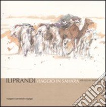 Viaggio in Sahara-Voyage au Sahara. Ediz. bilingue libro di Iliprandi Giancarlo