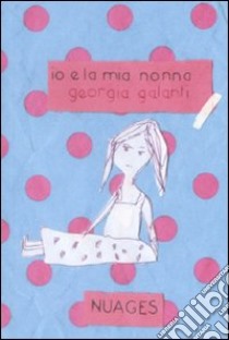 Io e la mia nonna. Ediz. illustrata libro di Galanti Georgia