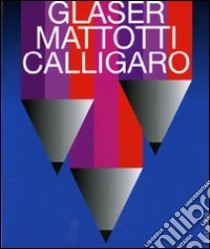 Glaser, Mattotti, Calligaro. Il destino della pittura. Catalogo della mostra (7 marzo-11 aprile 2009). Ediz. illustrata libro