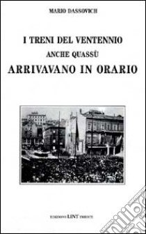 I treni del ventennio anche quassù arrivavano in orario libro di Dassovich Mario