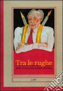 Tra le rughe. Storie di nonni che si fanno ricordare libro