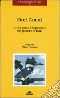 Fiori amori. A che punto è la passione del poetare in Italia libro