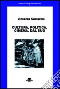 Cultura, politica, cinema. Dal Sud libro di Camerino Vincenzo