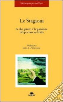 Le stagioni. A che punto è la passione del poetare in Italia libro