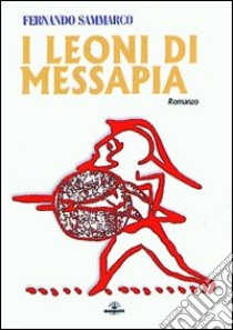 I leoni di Messapia libro di Sammarco Fernando