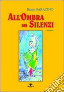 All'ombra dei silenzi libro di Saracino Biagio