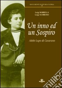 Un inno ed un sospiro. Adele Lupo di Casarano libro di Marrella Luigi; Scorrano Luigi