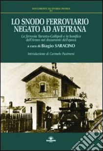 Lo snodo ferroviario negato ad Avetrana. La ferrovia Taranto-Gallipoli e la bonifica dell'Arneo nei documenti dell'epoca libro di Saracino B. (cur.)