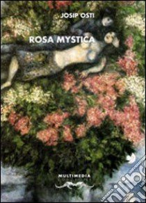 Rosa mystica (tra gigli bianchi e neri) libro di Osti Josip; Milic J. (cur.)