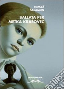 La ballata di Metka Krasovec libro di Salamun Tomaz; Milic J. (cur.)