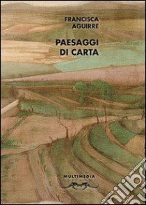 Paesaggi di carta. Antologia poetica libro di Aguirre Francisca; Marzano R. (cur.); Grande G. (cur.)