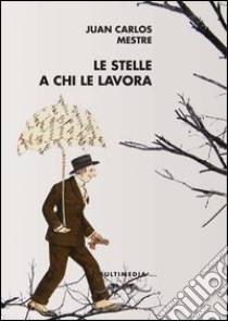 Le stelle a chi le lavora. Antologia poetica. Ediz. italiana e spagnola libro di Mestre Juan Carlos; Marzano R. (cur.); Grande G. (cur.)