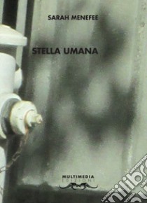 Stella umana. Testo inglese a fronte libro di Menefee Sarah; Casa della poesia (cur.); Marzano R. (cur.)