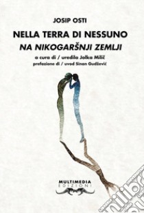 Nella terra di nessuno-Sa nikogarsnji zemlji. Ediz. bilingue libro di Osti Josip; Milic J. (cur.)