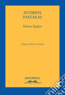 Monte Egaleo. Testo greco a fronte. Ediz. bilingue libro di Pastakas Sotirios; Iagulli S. (cur.); Iagulli P. P. (cur.); Marzano R. (cur.)