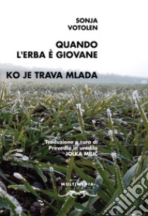 Quando l'erba è giovane. Testo sloveno a fronte. Ediz. bilingue libro di Votolen Sonja; Milic J. (cur.)