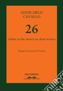 26. Tribute to the twenty-six dead women libro di Cavallo Giancarlo