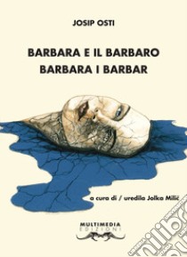 Barbara e il barbaro-Barbara i barbar. Ediz. bilingue libro di Osti Josip; Milic J. (cur.)