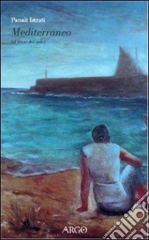 Mediterraneo. Al levar del sole libro di Istrati Panaït; Bernardini G. (cur.)