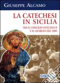 La catechesi in Sicilia. Tra il Concilio Vaticano II e il giubileo del 2000. Le scelte proposte dall'Ufficio catechistico regionale libro di Alcamo Giuseppe