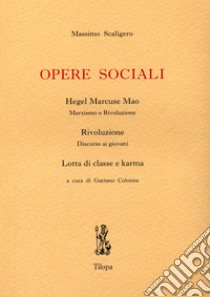 Opere sociali. Hegel Marcuse Mao. Rivoluzione. Lotta di classe e karma libro di Scaligero Massimo