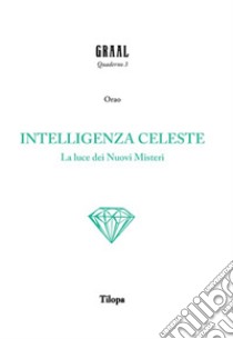 Intelligenza celeste. La luce dei nuovi misteri libro di Orao