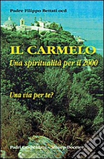 Il carmelo. Una spiritualità per il 2000 libro di Bettati Filippo