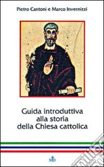 Guida introduttiva alla storia della Chiesa cattolica libro di Invernizzi Marco; Cantoni Pietro