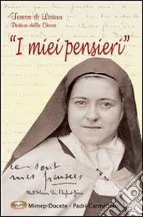 I miei pensieri. Scritti autobiografici libro di Teresa di Lisieux (santa)