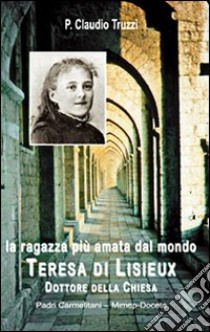 La ragazza più amata dal mondo. Teresa di Lisieux dottore della Chiesa libro di Truzzi Claudio