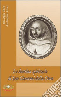 La dottrina spirituale di San Giovanni della Croce libro di Albani Angelo; Astrua Massimo