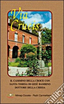 Via crucis. Il cammino della croce con s. Teresa di Gesù Bambino dottore della Chiesa libro