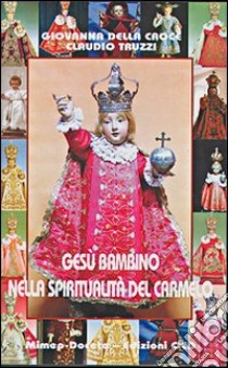 Gesù Bambino nella spiritualità del Carmelo libro di Giovanna della Croce; Truzzi Claudio