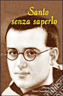 Santo senza saperlo libro di Benigno del Bambino Gesù